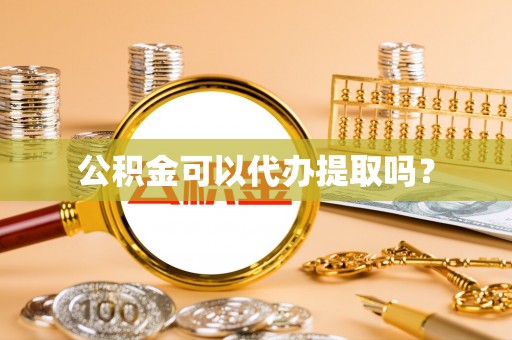 新昌公积金可以代办提取吗？